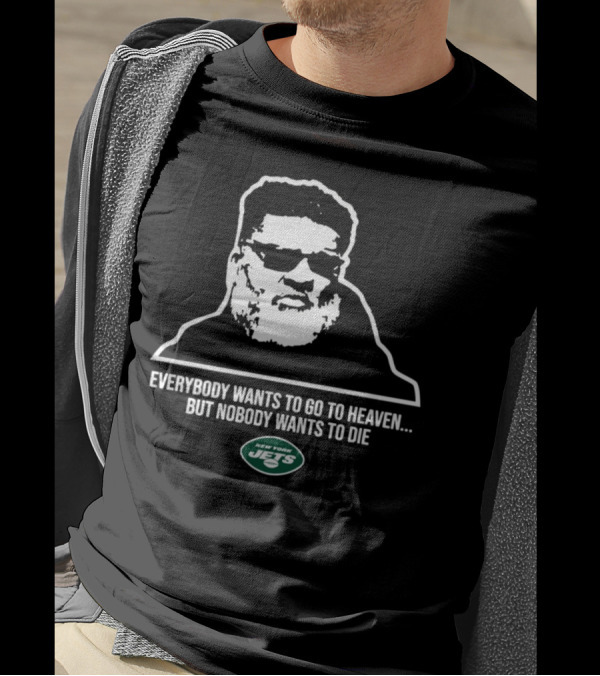 New York Jets Ron Middleton Everybody Wants To Go To Heaven But Nobody Wants To Die T-Shirt