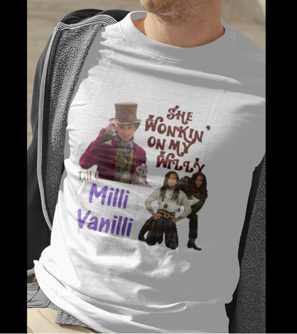 She Wonkin' On My Willy Till I Milli Vanilli T-Shirt