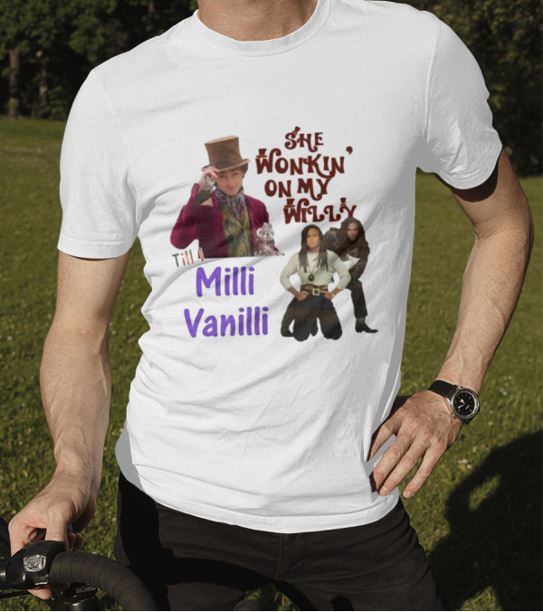 She Wonkin' On My Willy Till I Milli Vanilli T-Shirt