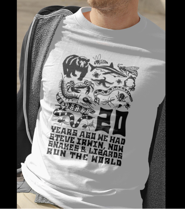 Shirts That Go Hard 20 Years Ago We Had Steve Irwin Now Snakes And Lizards Run The World T-Shirt