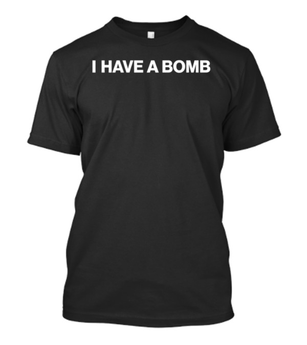 Shitheadsteve I Have A Bomb Text T-Shirt