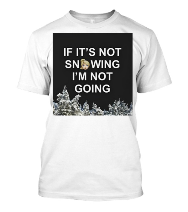 If It's Not Snowing I'm Not Going Emoji Snow Decor Winter T-Shirt
