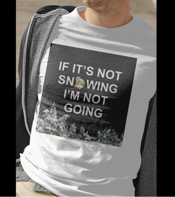 If It's Not Snowing I'm Not Going Emoji Snow Decor Winter T-Shirt
