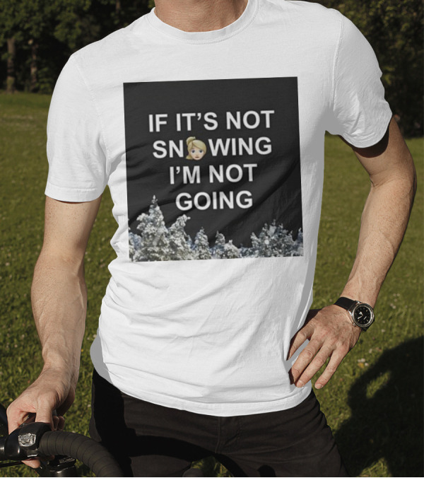 If It's Not Snowing I'm Not Going Emoji Snow Decor Winter T-Shirt