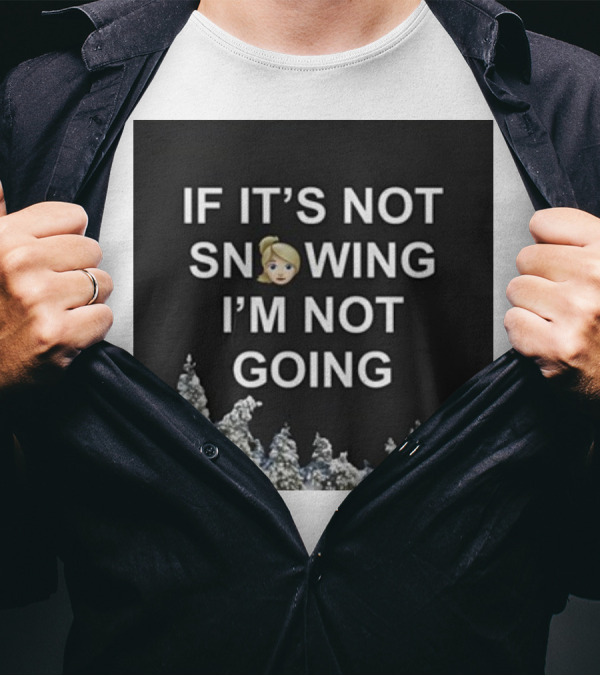 If It's Not Snowing I'm Not Going Emoji Snow Decor Winter T-Shirt