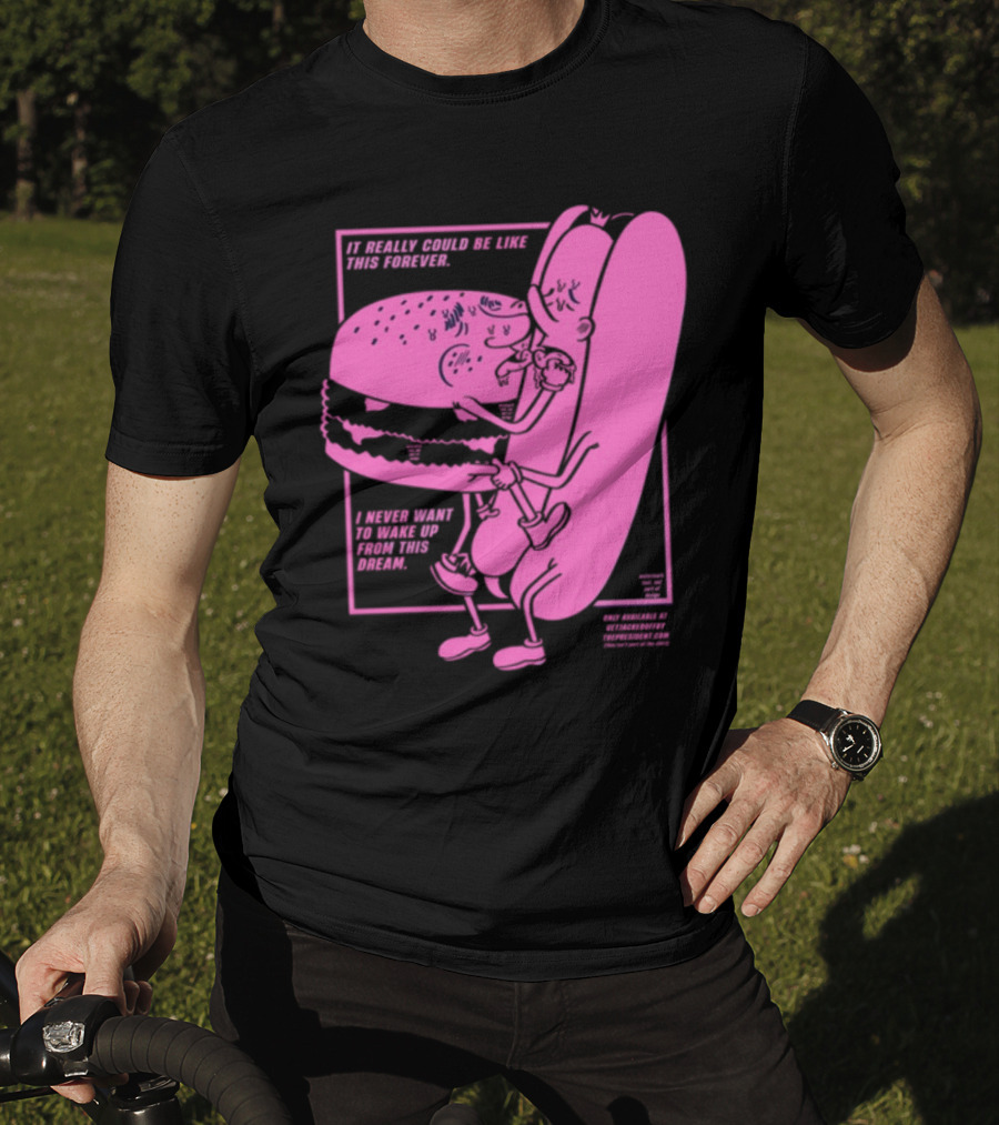 It Really Could Be Like This Forever I Never Want To Wake Up From This Dream Hot Dog And Burger Embrace T-Shirt