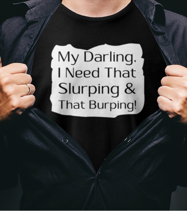 My Darling I Need That Slurping And That Burping Makeupbyshaniah T-Shirt