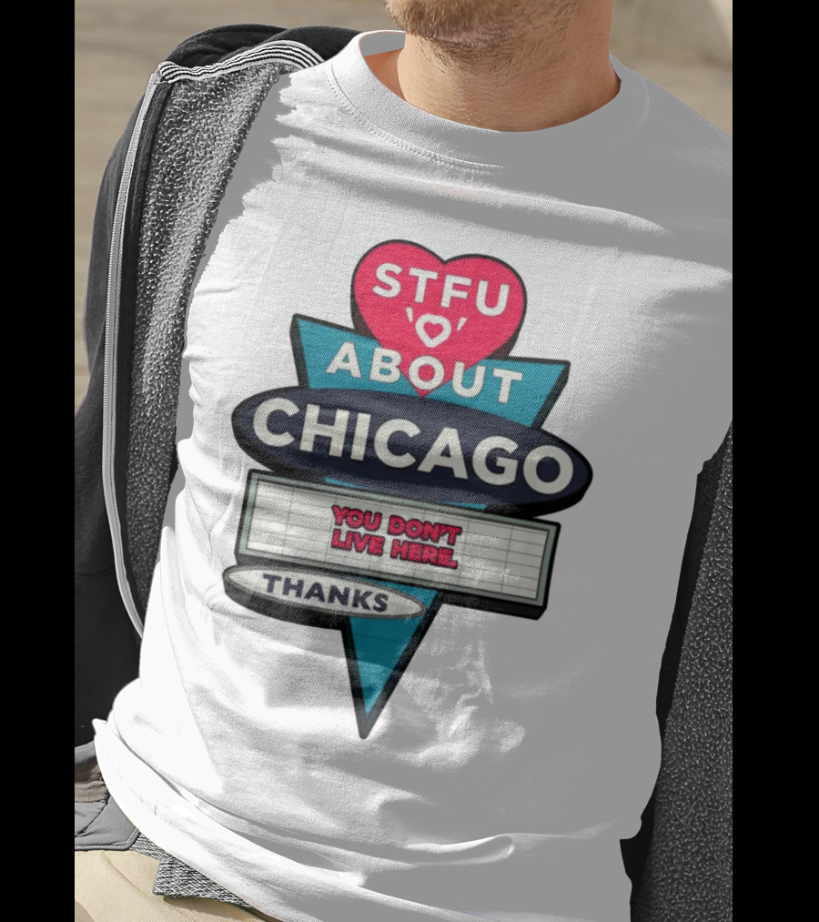 STFU Heart About Chicago You Don't Live Here Thanks T-Shirt