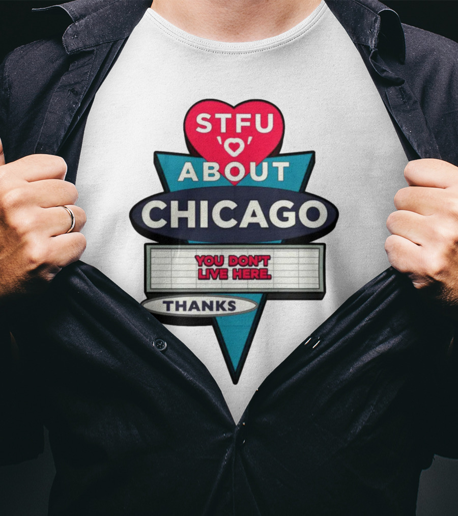 STFU Heart About Chicago You Don't Live Here Thanks T-Shirt