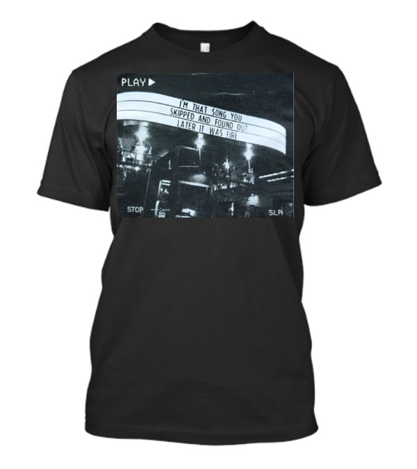 PLAY I'm That Song You Skipped And Found Out Later It Was Fire STOP SLP T-Shirt