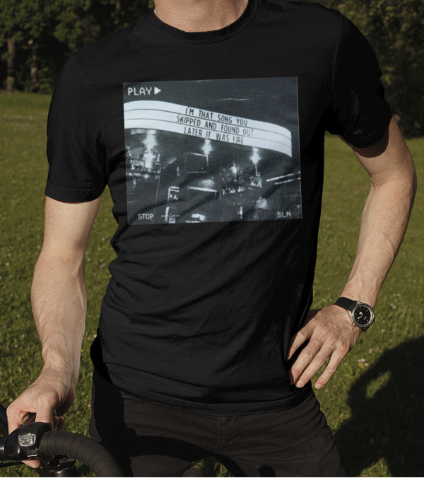 PLAY I'm That Song You Skipped And Found Out Later It Was Fire STOP SLP T-Shirt