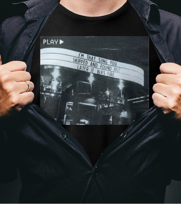 PLAY I'm That Song You Skipped And Found Out Later It Was Fire STOP SLP T-Shirt