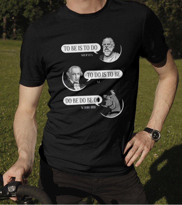 To Be Is To Do Socrates To Do Is To Be Kant Do Be Do Be Do Scooby Doo T-Shirt