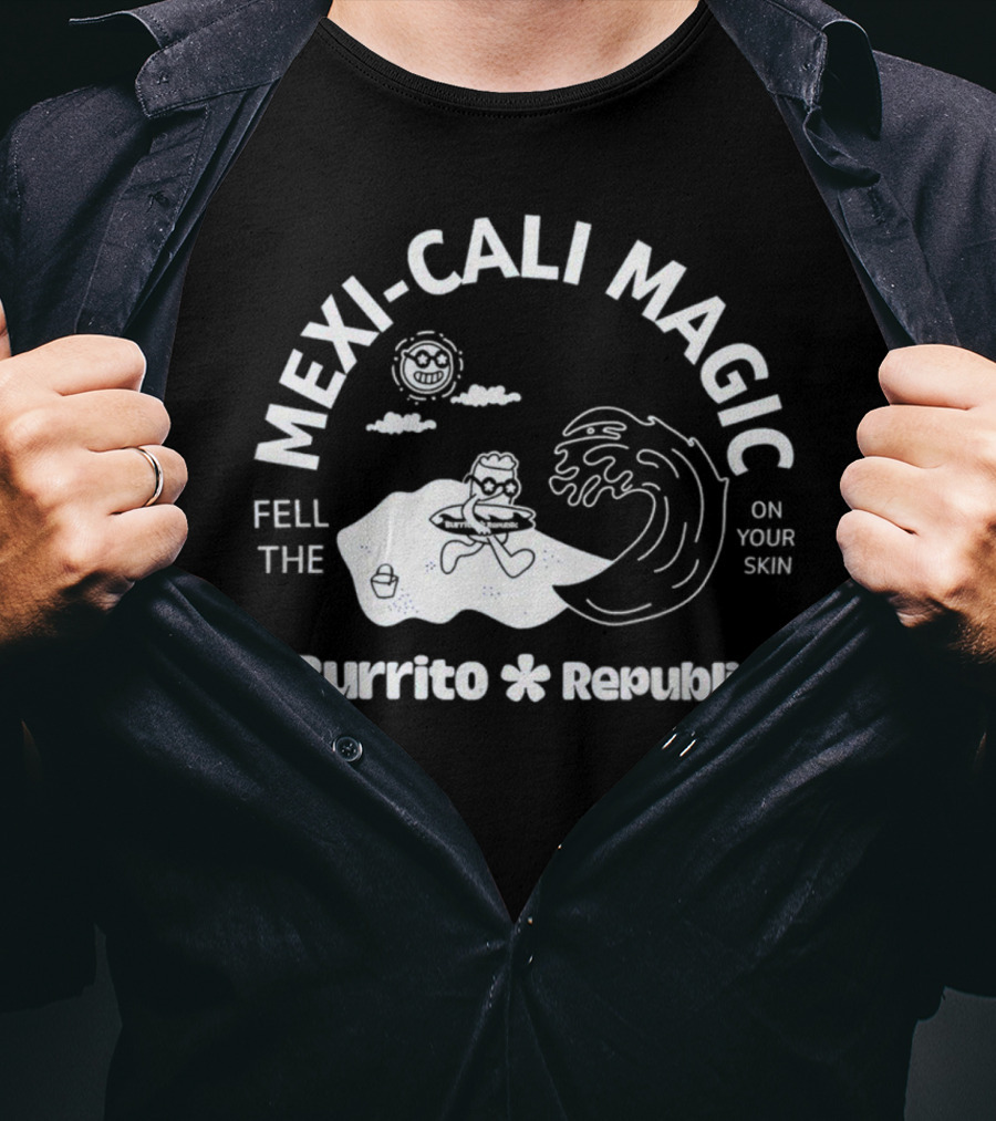 Mexi-Cali Magic Fell The Burrito Republic On Your Skin T-Shirt