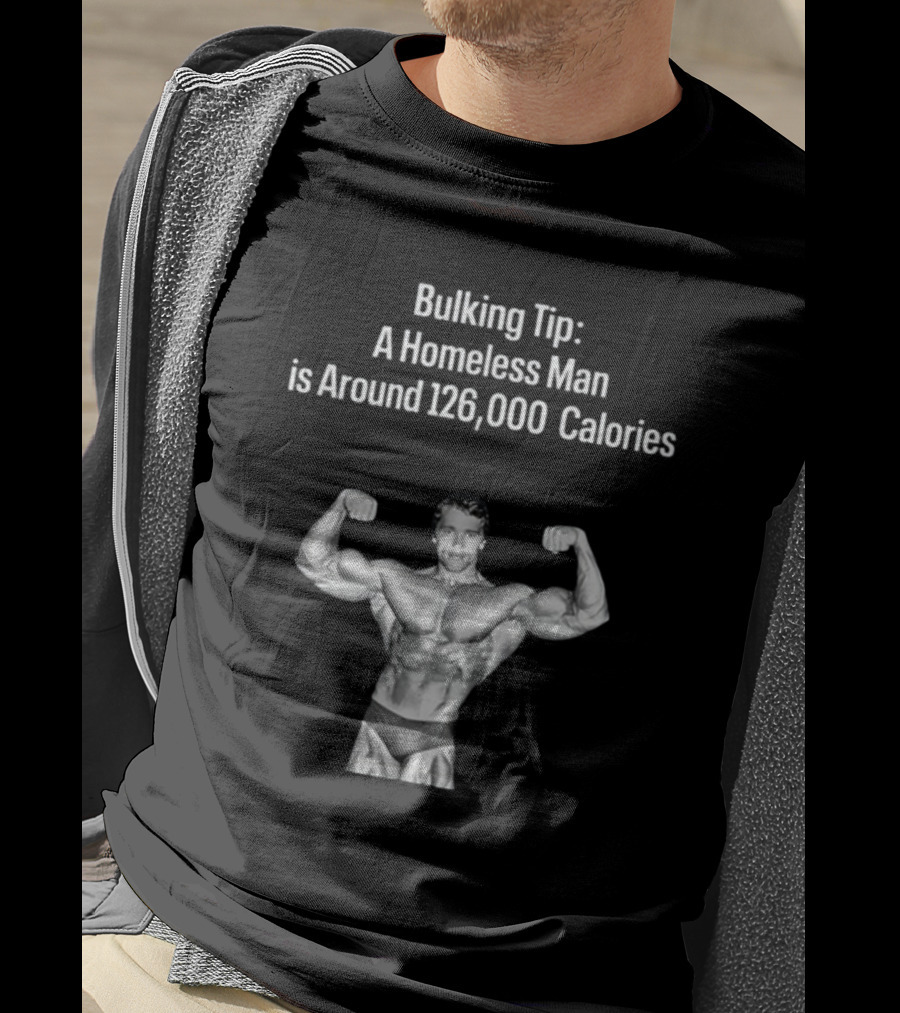 Bulking Tip A Homeless Man Is Around 126000 Calories Bodybuilder Muscles T-Shirt