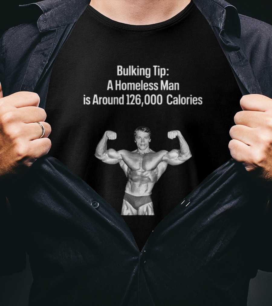 Bulking Tip A Homeless Man Is Around 126000 Calories Bodybuilder Muscles T-Shirt