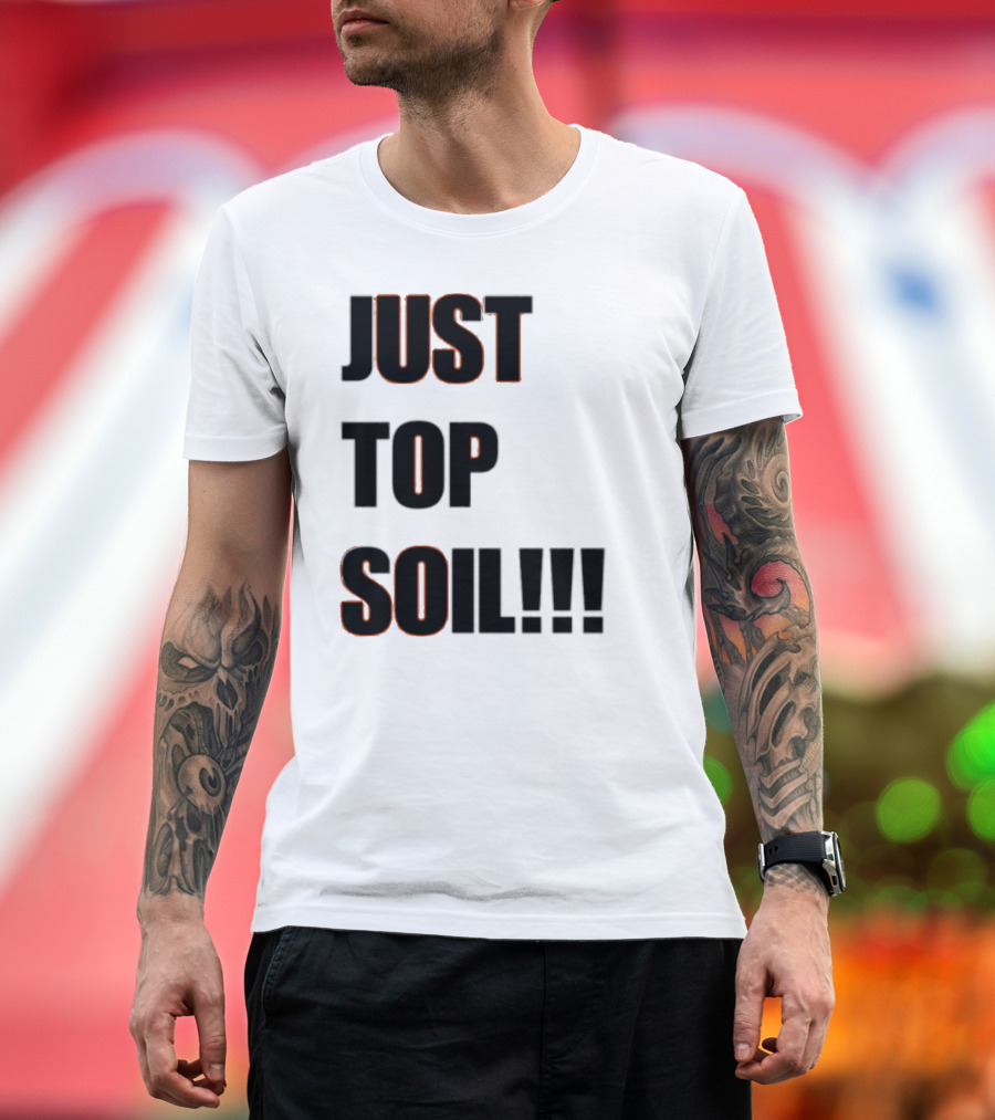 JUST TOP SOIL T-Shirt
