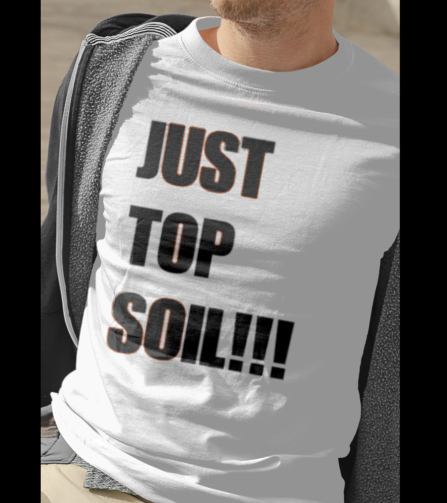 JUST TOP SOIL T-Shirt