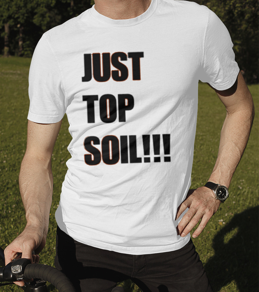 JUST TOP SOIL T-Shirt