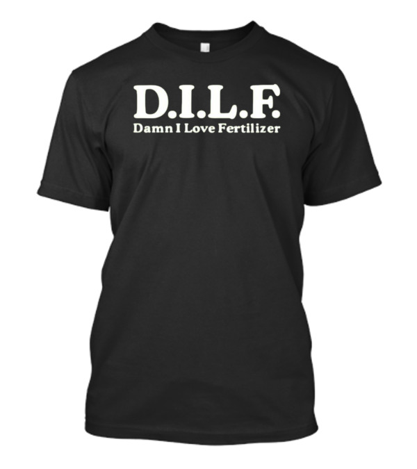 Middleclassfancy D.I.L.F. Damn I Love Fertilizer T-Shirt