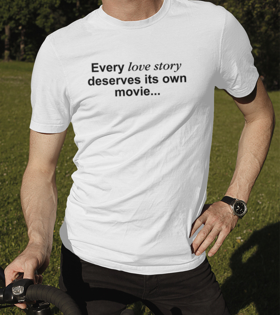 Reality Club Every Love Story Deserves Its Own Movie T-Shirt