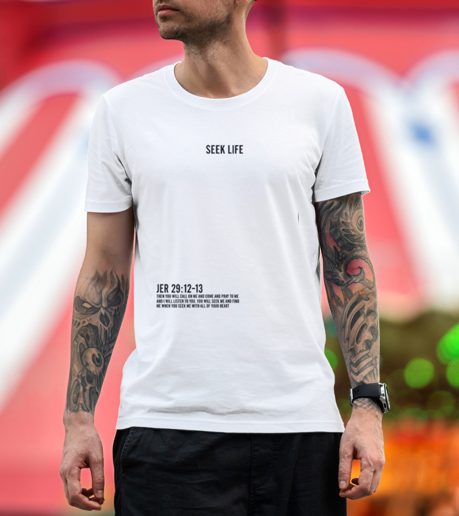 Seek Life Jer 29 12-13 You Will Call Me and Pray Listen Seek Me Hearts T-Shirt
