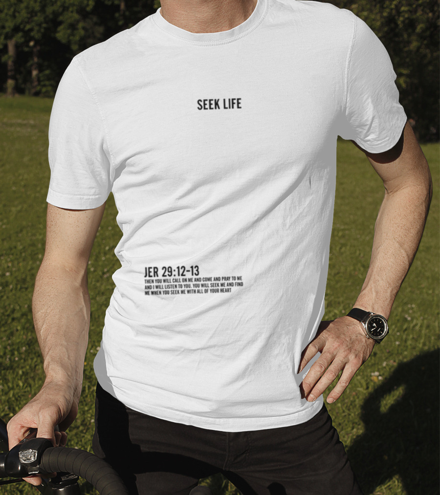 Seek Life Jer 29 12-13 You Will Call Me And Pray Listen Seek Me Hearts T-Shirt