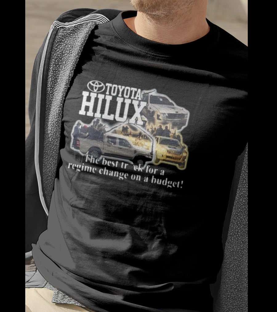 Toyota Hilux Best Truck For Regime Change On A Budget T-Shirt