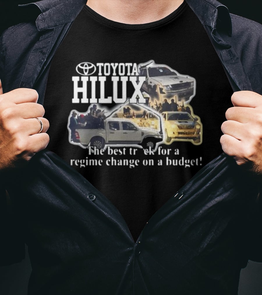 Toyota Hilux Best Truck For Regime Change On A Budget T-Shirt
