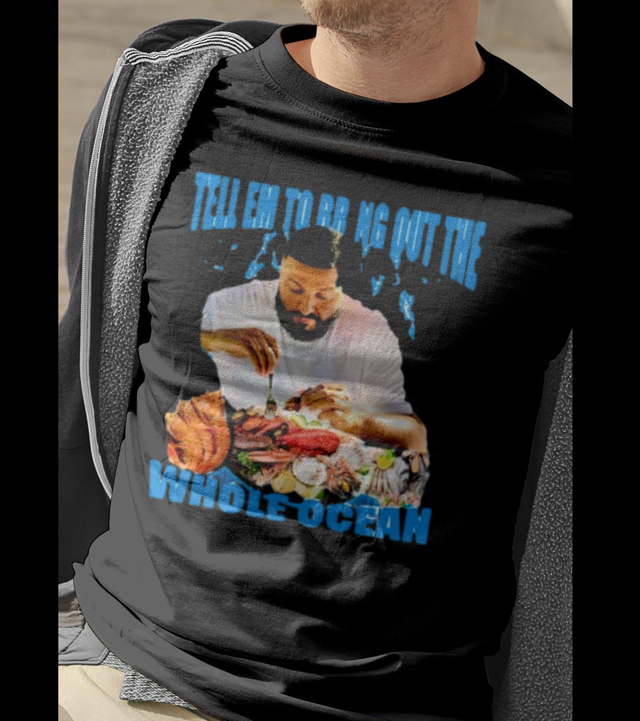 Tell Em To Bring Out The Whole Ocean Seafood Feast T-Shirt