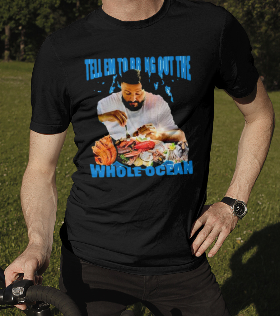 Tell Em To Bring Out The Whole Ocean Seafood Feast T-Shirt