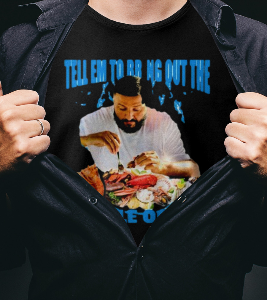 Tell Em To Bring Out The Whole Ocean Seafood Feast T-Shirt