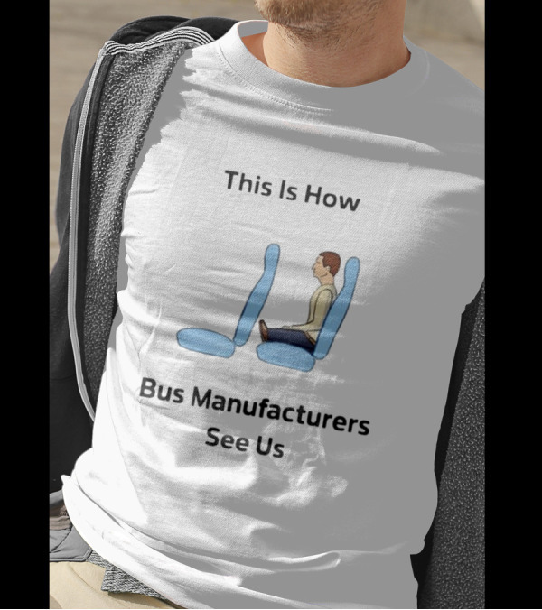 This Is How Bus Manufacturers See Us Seating T-Shirt