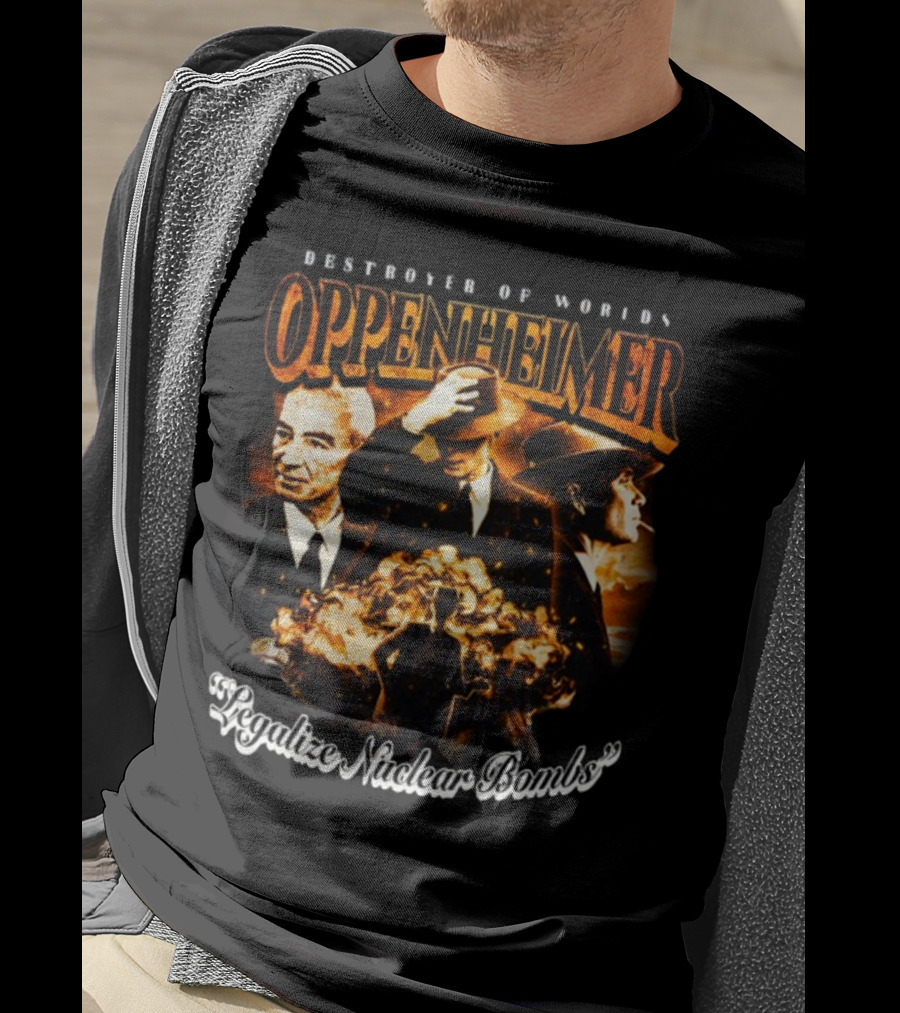 Destroyer Of Worlds Oppenheimer Legalize Nuclear Bombs T-Shirt