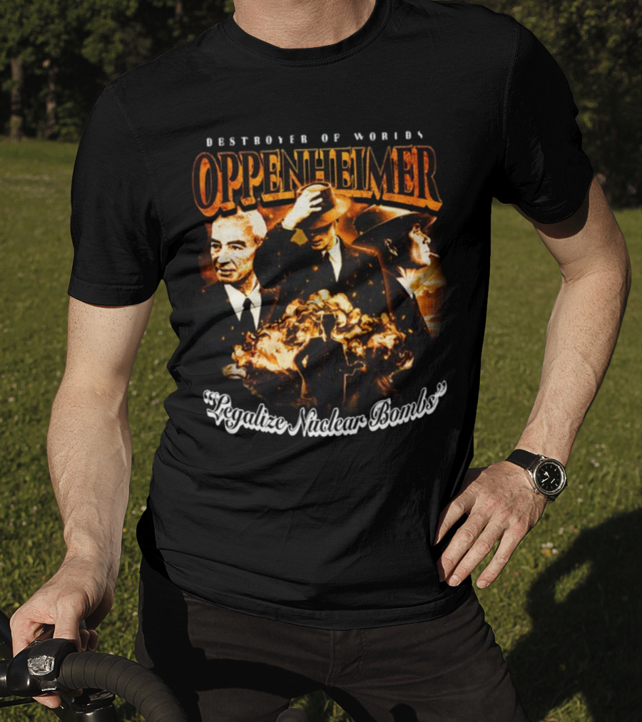 Destroyer Of Worlds Oppenheimer Legalize Nuclear Bombs T-Shirt