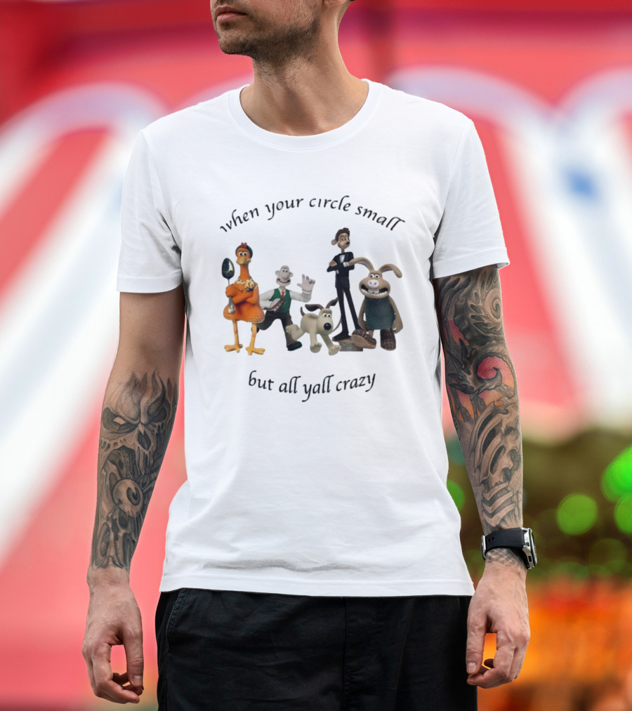 When Your Circle Small But All Yall Crazy Chicken Run Wallace Gromit Shaun the Sheep T-Shirt
