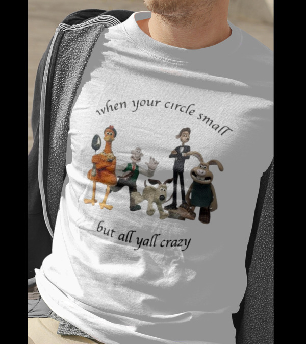 When Your Circle Small But All Yall Crazy Chicken Run Wallace Gromit Shaun The Sheep T-Shirt