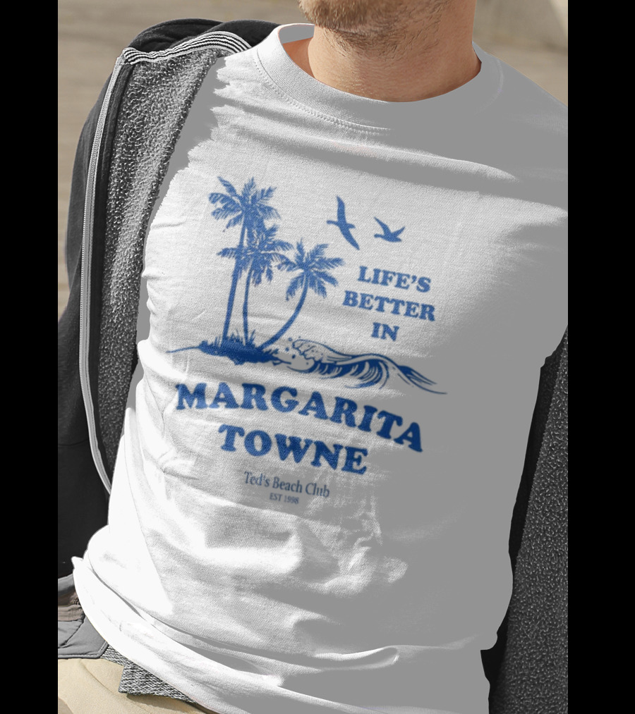 Life's Better In Margarita Towne Ted's Beach Club Est. 1986 T-Shirt