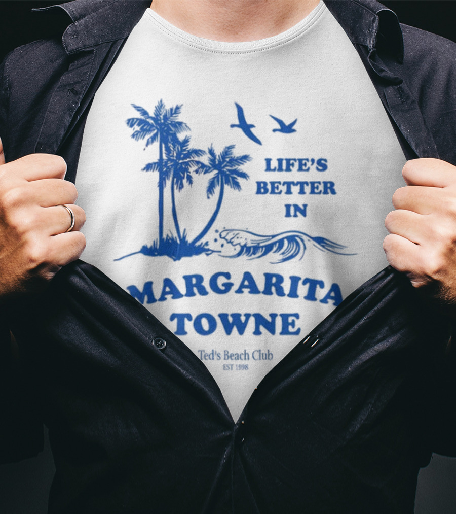 Life's Better In Margarita Towne Ted's Beach Club Est. 1986 T-Shirt