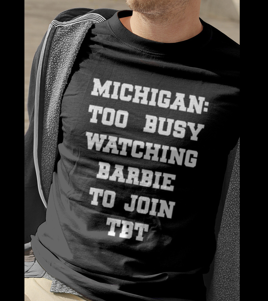 Michigan Too Busy Watching Barbie To Join TBT T-Shirt