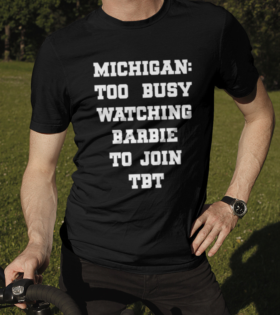 Michigan Too Busy Watching Barbie To Join TBT T-Shirt