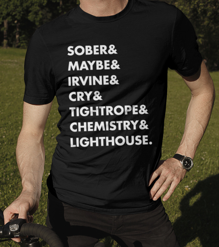 Sober Maybe Irvine Cry Tightrope Chemistry Lighthouse Playlist T-Shirt
