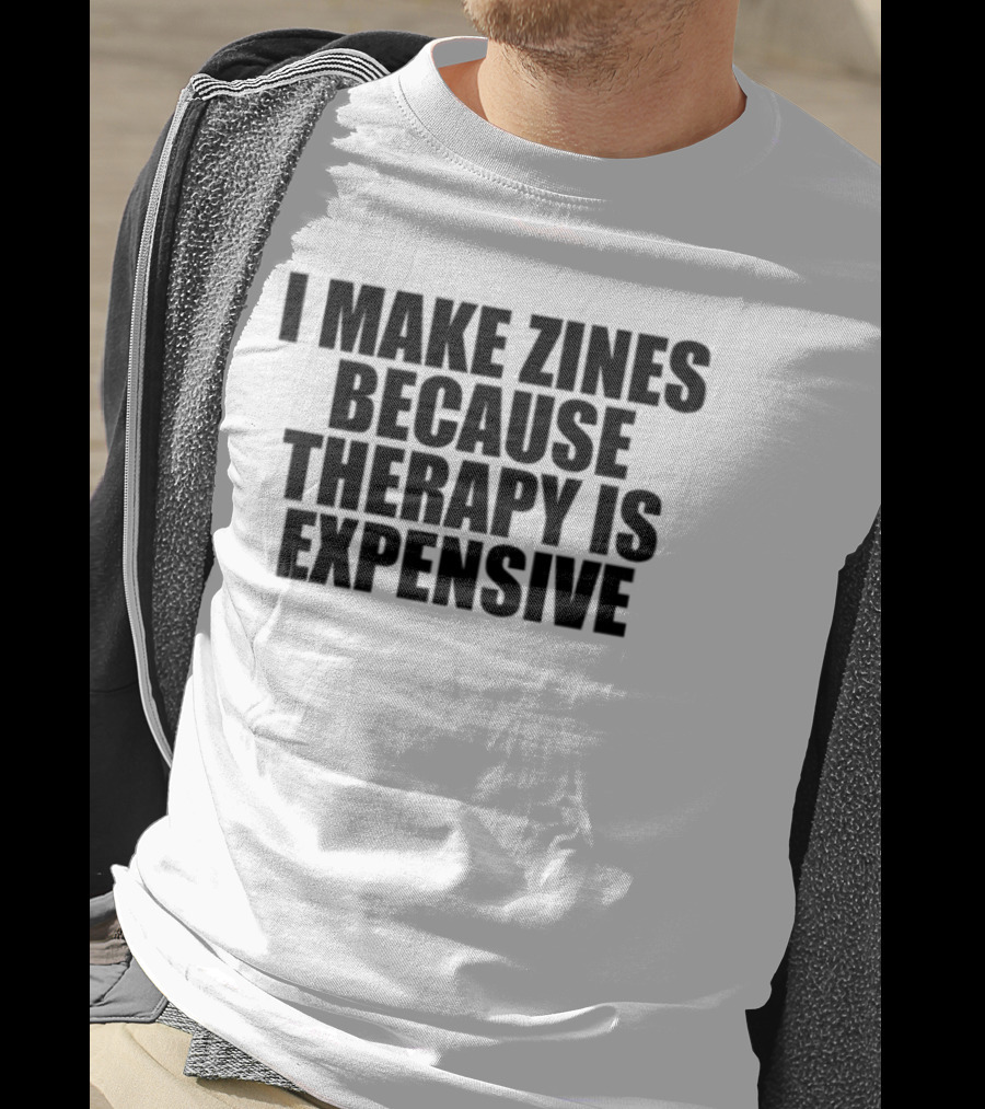 Brestinyprintshop I Make Zines Because Therapy Is Expensive T-Shirt