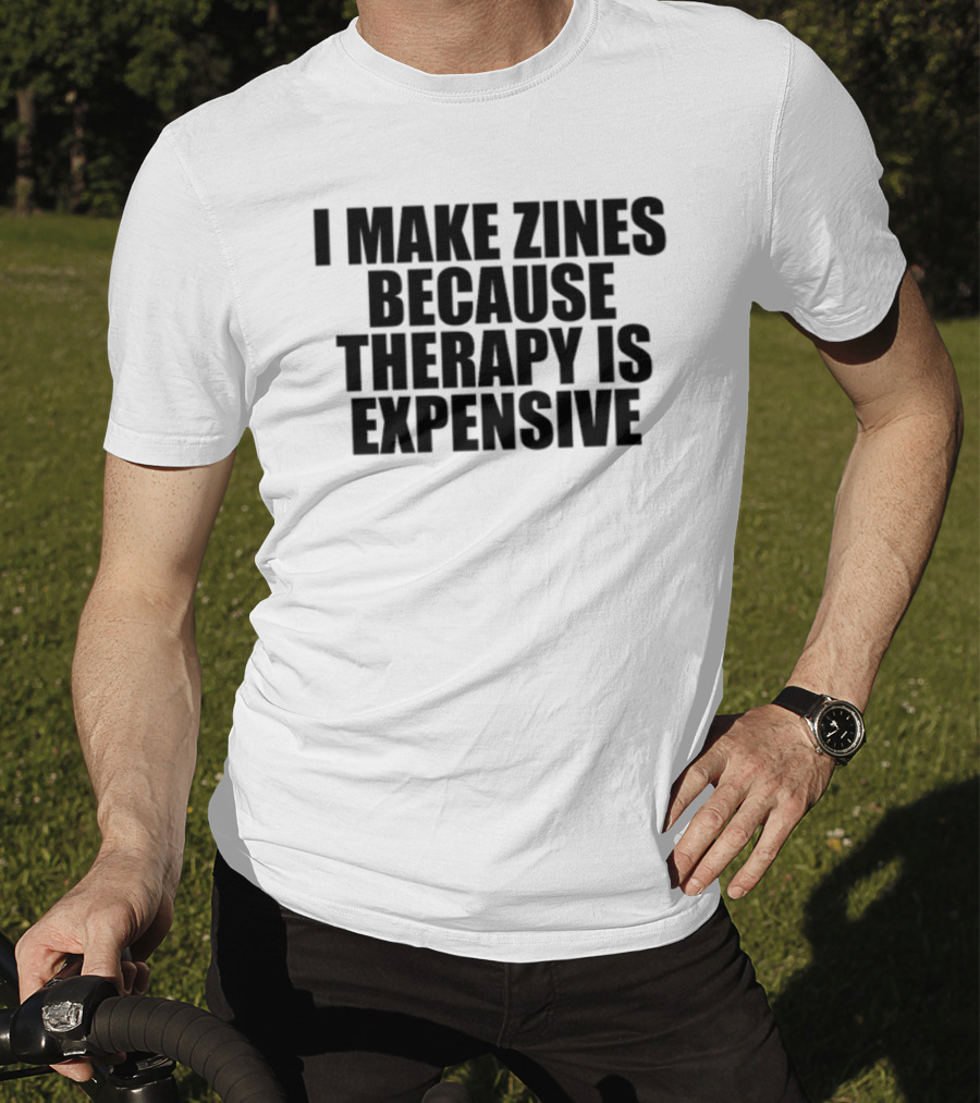 Brestinyprintshop I Make Zines Because Therapy Is Expensive T-Shirt