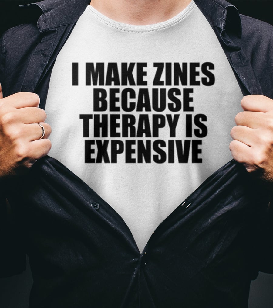Brestinyprintshop I Make Zines Because Therapy Is Expensive T-Shirt