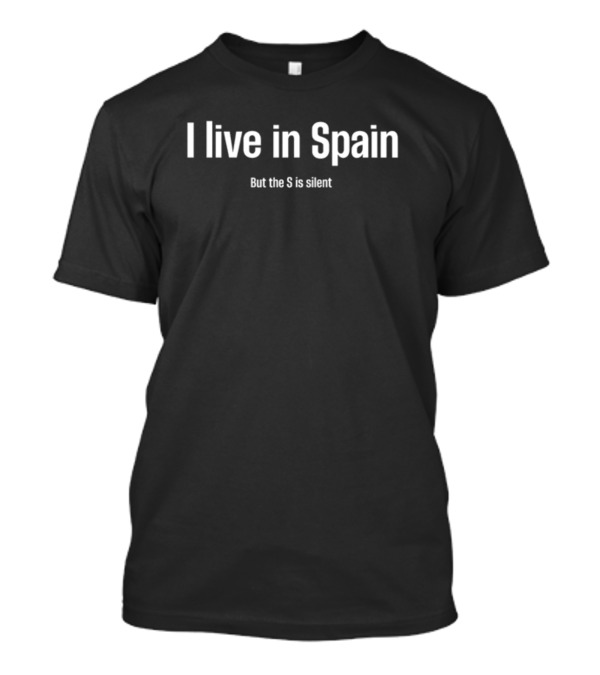 I Live In Spain But The S Is Silent T-Shirt