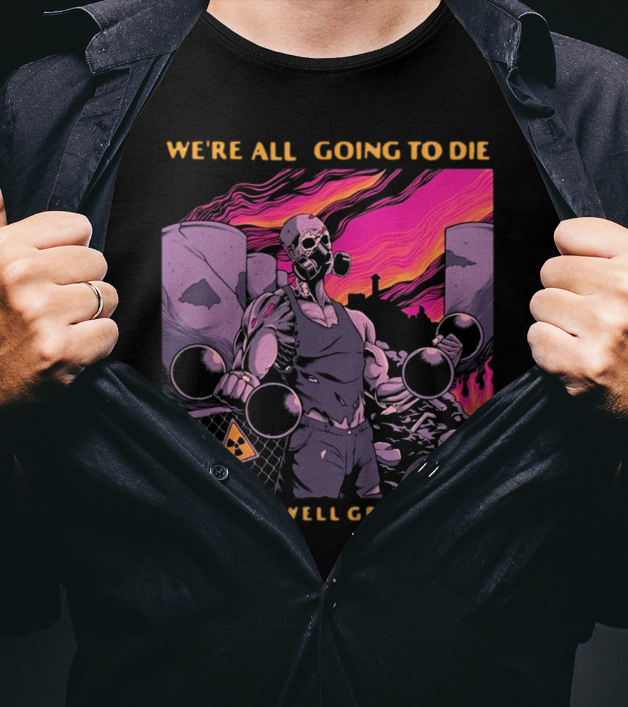 Raskolapparel We're All Going To Die Might As Well Get Strong Gas Mask Bodybuilder Nuclear Wasteland Fitness Motivation T-Shirt