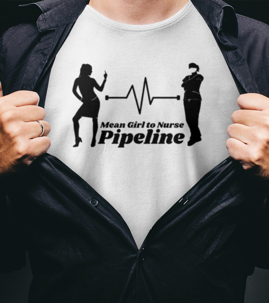 Mean Girl To Nurse Pipeline With Heartbeat T-Shirt