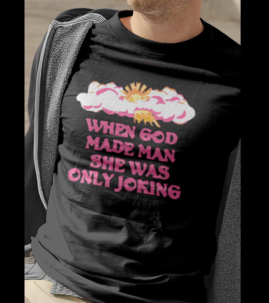 O-Mighty When God Made Man She Was Only Joking Clouds Sun T-Shirt
