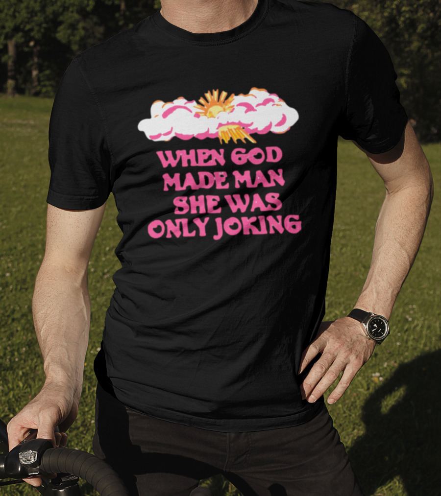 O-Mighty When God Made Man She Was Only Joking Clouds Sun T-Shirt